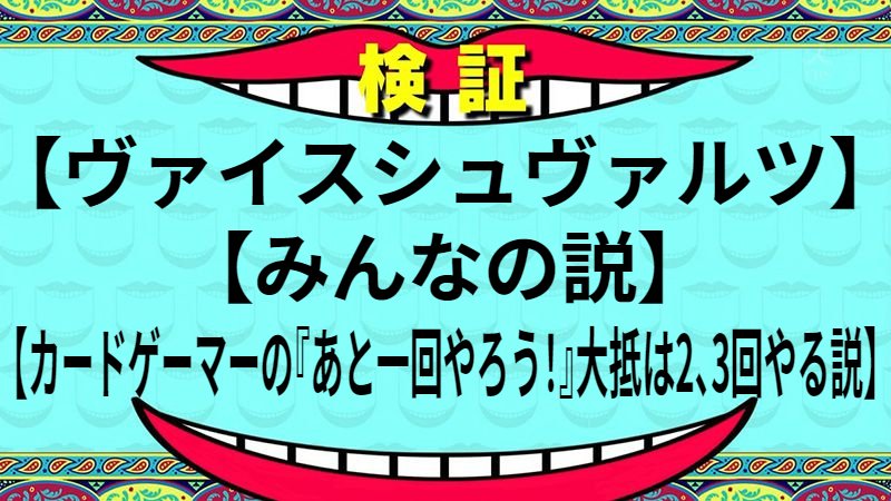 カードゲーマーの『あと一回やろう！』大抵は2、3回やる説