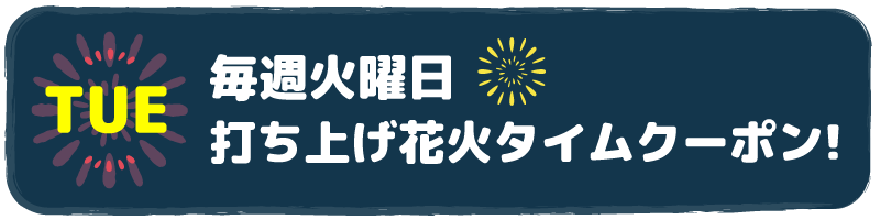 火曜の打ち上げ花火タイムクーポン