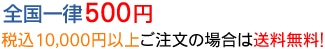 全国一律500円 10000円以上で送料無料