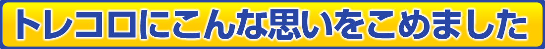 トレコロにこんな思いをこめました