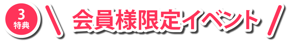 特典3 会員様限定イベント